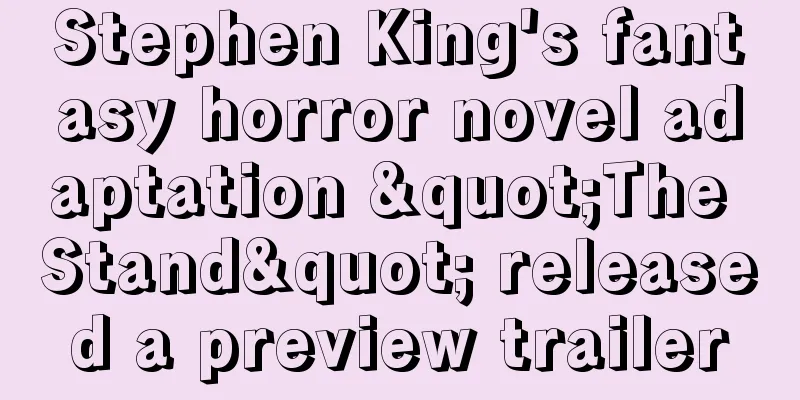 Stephen King's fantasy horror novel adaptation "The Stand" released a preview trailer