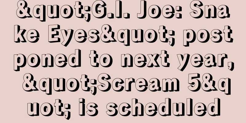 "G.I. Joe: Snake Eyes" postponed to next year, "Scream 5" is scheduled