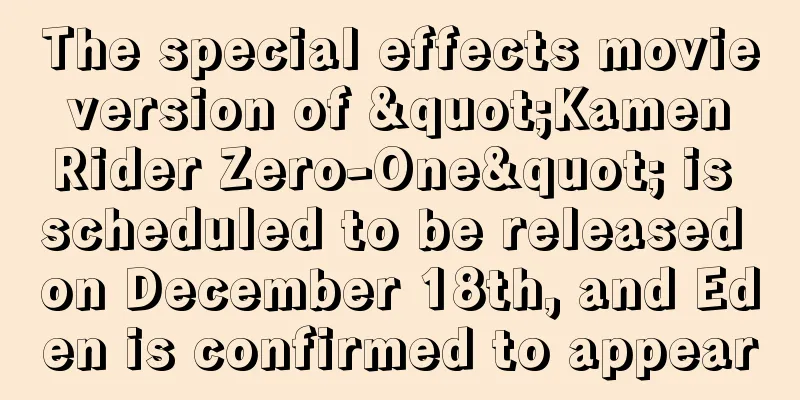 The special effects movie version of "Kamen Rider Zero-One" is scheduled to be released on December 18th, and Eden is confirmed to appear