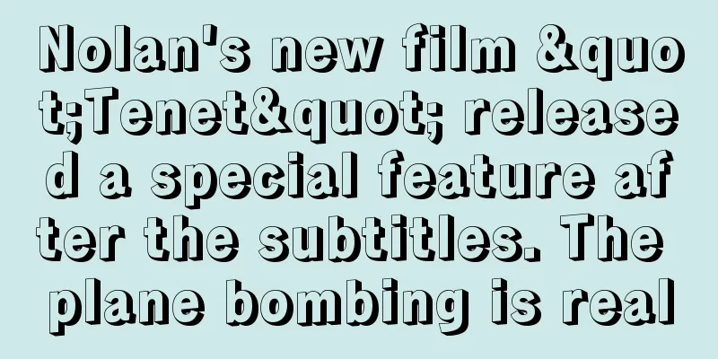 Nolan's new film "Tenet" released a special feature after the subtitles. The plane bombing is real