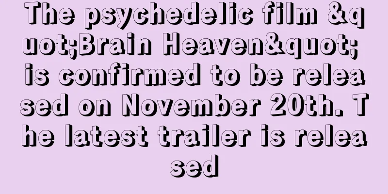 The psychedelic film "Brain Heaven" is confirmed to be released on November 20th. The latest trailer is released