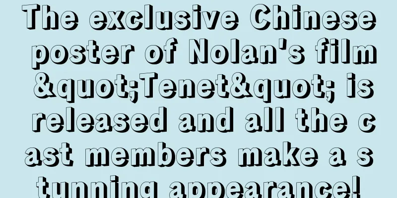 The exclusive Chinese poster of Nolan's film "Tenet" is released and all the cast members make a stunning appearance!