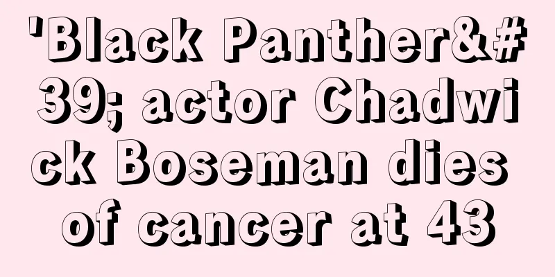 'Black Panther' actor Chadwick Boseman dies of cancer at 43