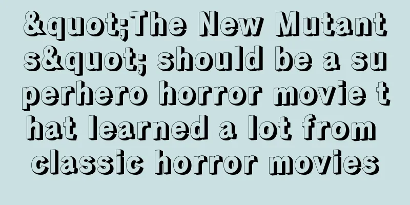"The New Mutants" should be a superhero horror movie that learned a lot from classic horror movies