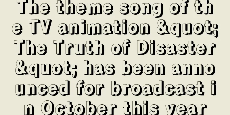 The theme song of the TV animation "The Truth of Disaster" has been announced for broadcast in October this year