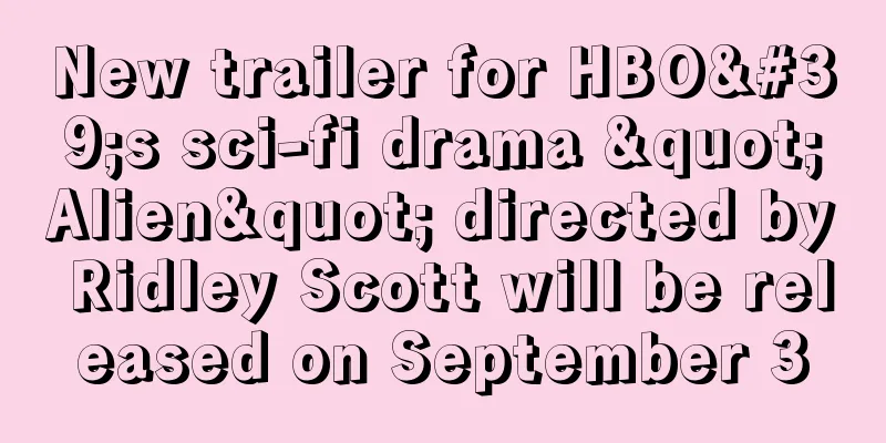 New trailer for HBO's sci-fi drama "Alien" directed by Ridley Scott will be released on September 3