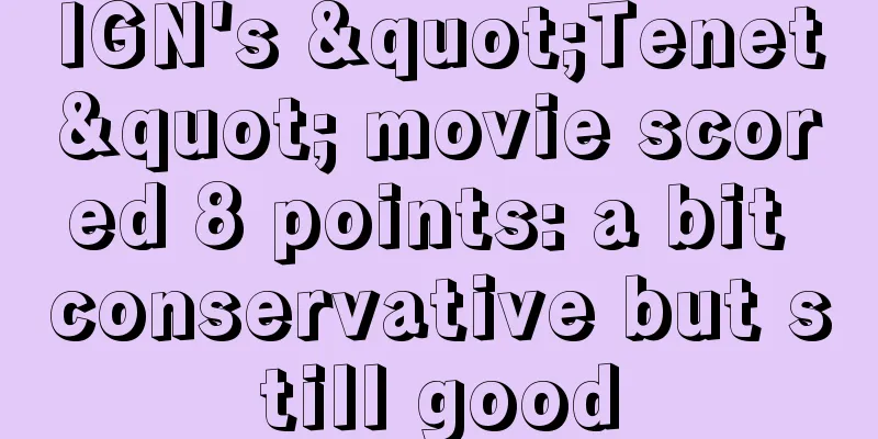 IGN's "Tenet" movie scored 8 points: a bit conservative but still good