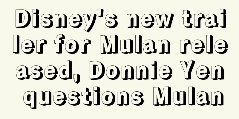 Disney's new trailer for Mulan released, Donnie Yen questions Mulan