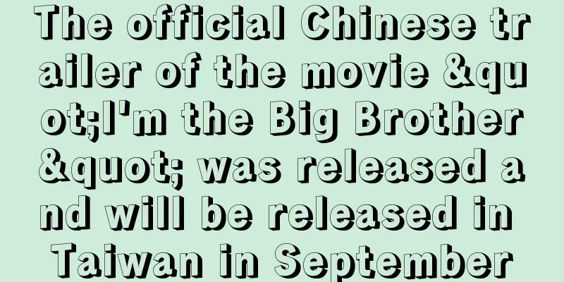 The official Chinese trailer of the movie "I'm the Big Brother" was released and will be released in Taiwan in September