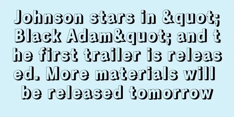 Johnson stars in "Black Adam" and the first trailer is released. More materials will be released tomorrow