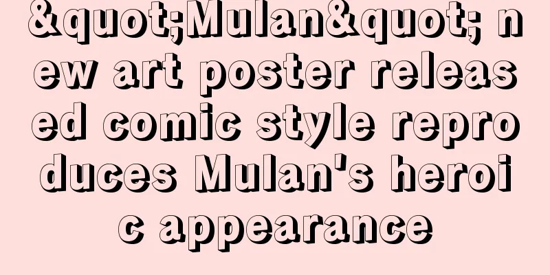 "Mulan" new art poster released comic style reproduces Mulan's heroic appearance