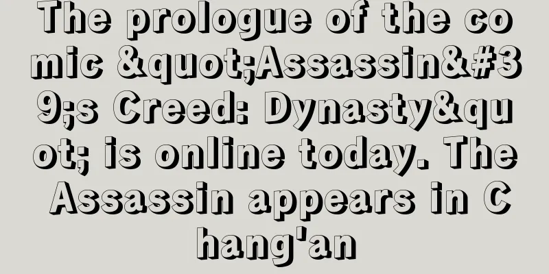 The prologue of the comic "Assassin's Creed: Dynasty" is online today. The Assassin appears in Chang'an