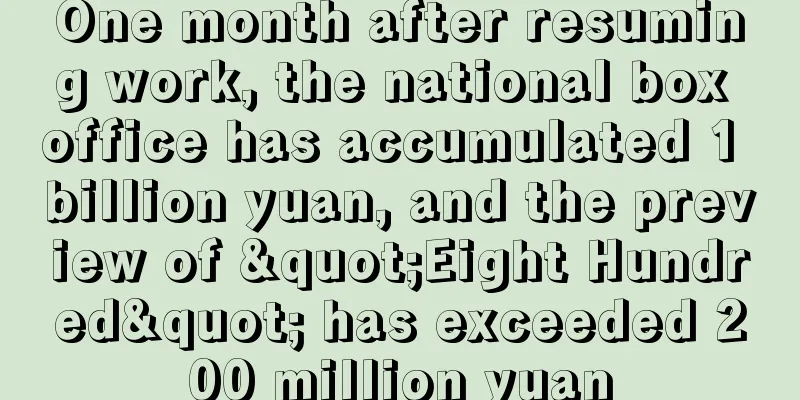 One month after resuming work, the national box office has accumulated 1 billion yuan, and the preview of "Eight Hundred" has exceeded 200 million yuan