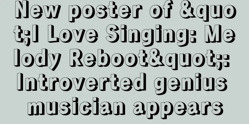New poster of "I Love Singing: Melody Reboot": Introverted genius musician appears