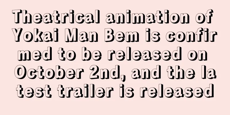 Theatrical animation of Yokai Man Bem is confirmed to be released on October 2nd, and the latest trailer is released