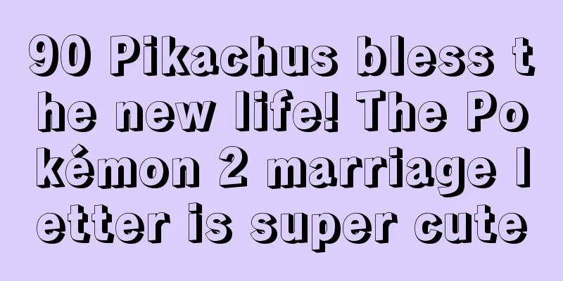 90 Pikachus bless the new life! The Pokémon 2 marriage letter is super cute