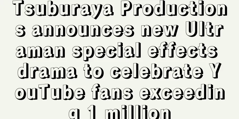 Tsuburaya Productions announces new Ultraman special effects drama to celebrate YouTube fans exceeding 1 million