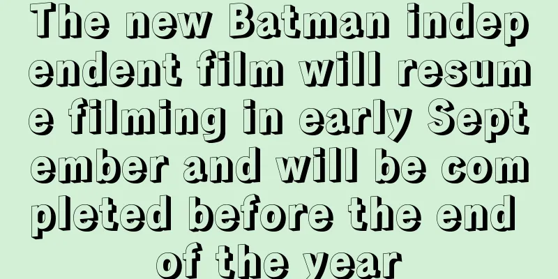The new Batman independent film will resume filming in early September and will be completed before the end of the year