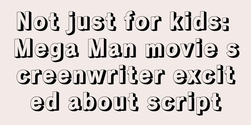 Not just for kids: Mega Man movie screenwriter excited about script