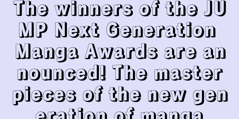 The winners of the JUMP Next Generation Manga Awards are announced! The masterpieces of the new generation of manga