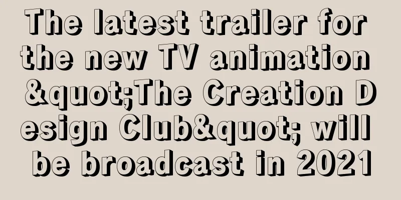 The latest trailer for the new TV animation "The Creation Design Club" will be broadcast in 2021