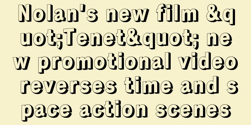 Nolan's new film "Tenet" new promotional video reverses time and space action scenes