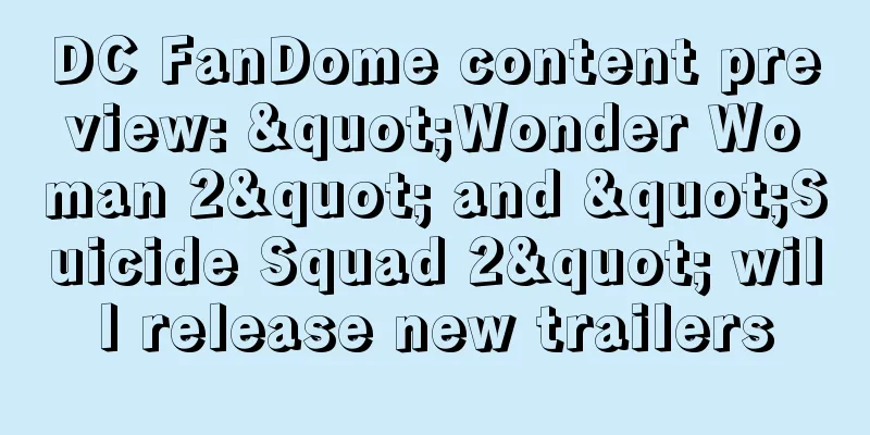 DC FanDome content preview: "Wonder Woman 2" and "Suicide Squad 2" will release new trailers