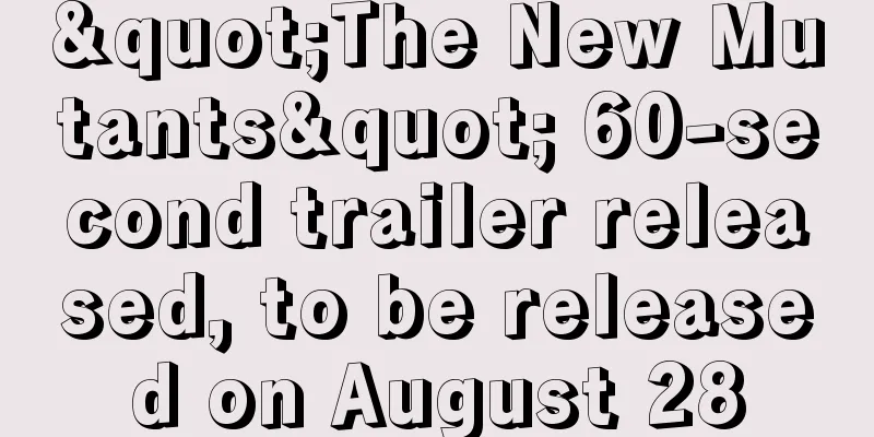 "The New Mutants" 60-second trailer released, to be released on August 28