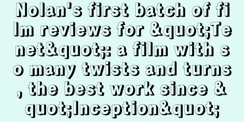 Nolan's first batch of film reviews for "Tenet": a film with so many twists and turns, the best work since "Inception"