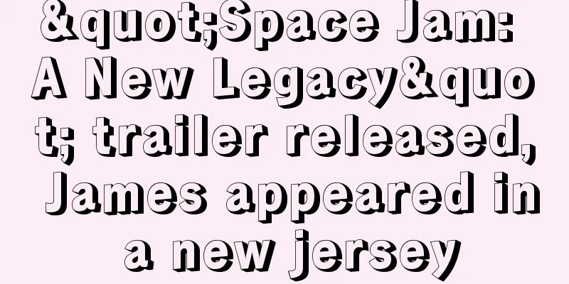 "Space Jam: A New Legacy" trailer released, James appeared in a new jersey