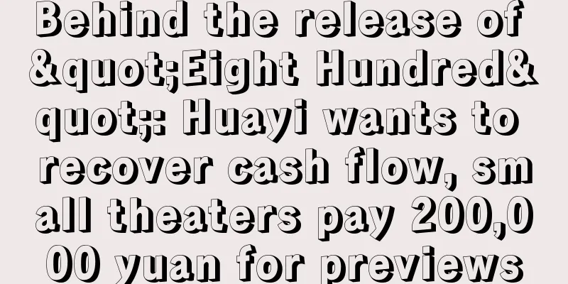 Behind the release of "Eight Hundred": Huayi wants to recover cash flow, small theaters pay 200,000 yuan for previews
