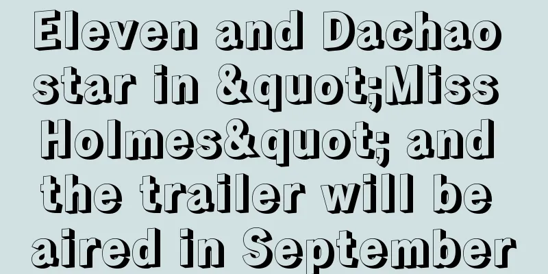 Eleven and Dachao star in "Miss Holmes" and the trailer will be aired in September