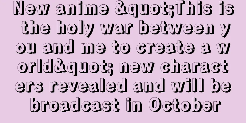New anime "This is the holy war between you and me to create a world" new characters revealed and will be broadcast in October