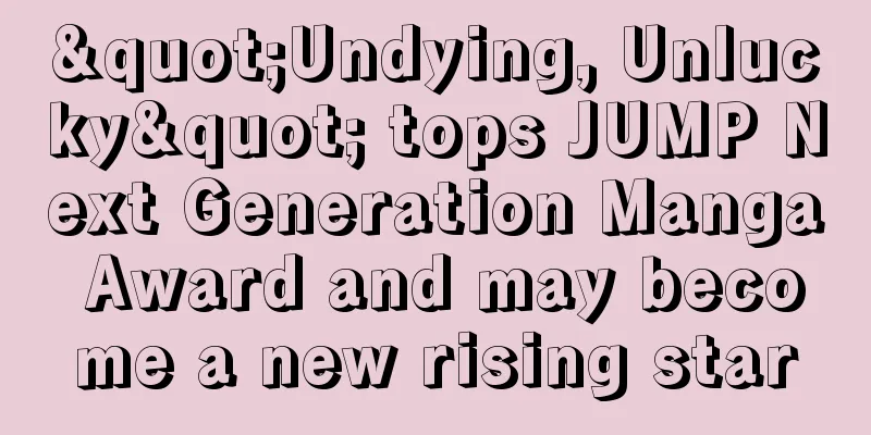 "Undying, Unlucky" tops JUMP Next Generation Manga Award and may become a new rising star