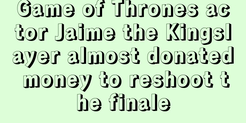 Game of Thrones actor Jaime the Kingslayer almost donated money to reshoot the finale