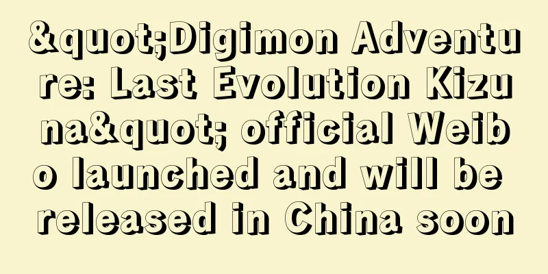 "Digimon Adventure: Last Evolution Kizuna" official Weibo launched and will be released in China soon