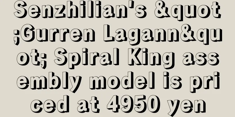 Senzhilian's "Gurren Lagann" Spiral King assembly model is priced at 4950 yen