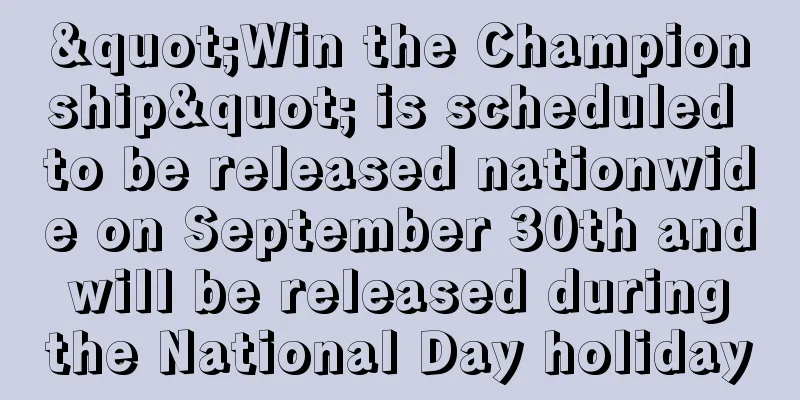 "Win the Championship" is scheduled to be released nationwide on September 30th and will be released during the National Day holiday