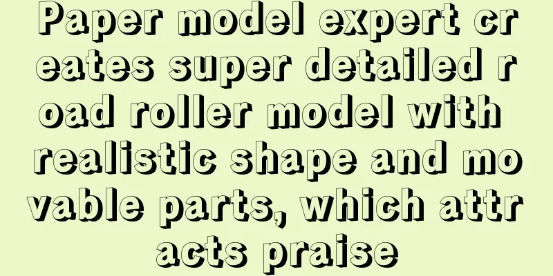 Paper model expert creates super detailed road roller model with realistic shape and movable parts, which attracts praise