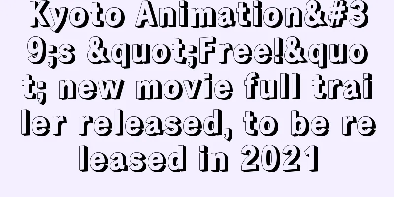 Kyoto Animation's "Free!" new movie full trailer released, to be released in 2021