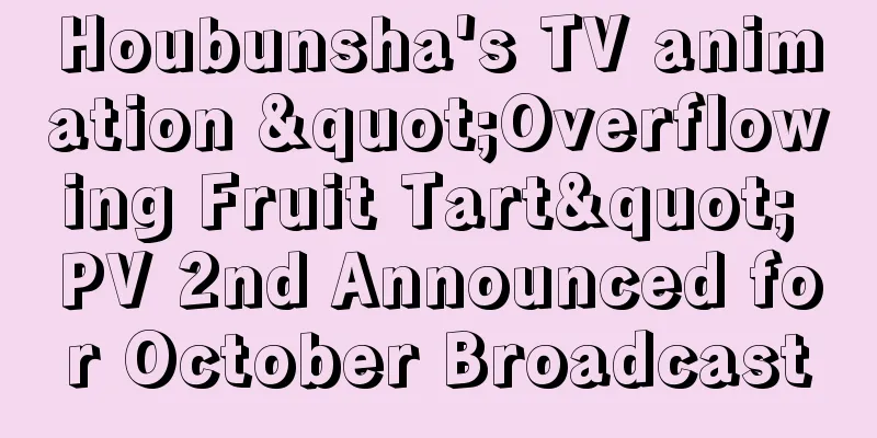 Houbunsha's TV animation "Overflowing Fruit Tart" PV 2nd Announced for October Broadcast