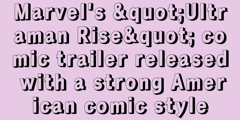 Marvel's "Ultraman Rise" comic trailer released with a strong American comic style