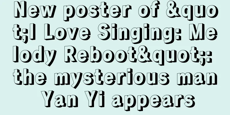New poster of "I Love Singing: Melody Reboot": the mysterious man Yan Yi appears