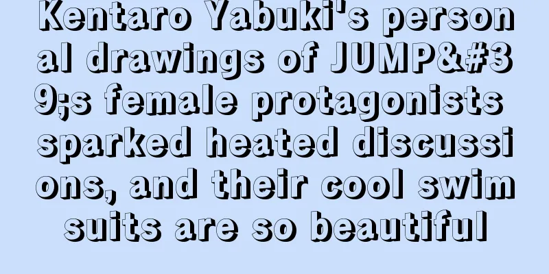 Kentaro Yabuki's personal drawings of JUMP's female protagonists sparked heated discussions, and their cool swimsuits are so beautiful