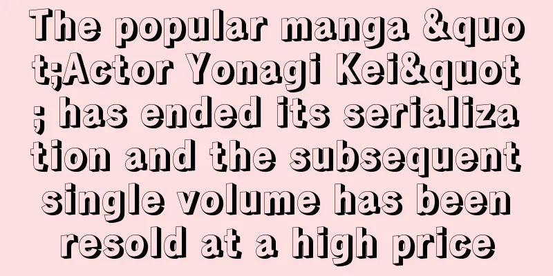 The popular manga "Actor Yonagi Kei" has ended its serialization and the subsequent single volume has been resold at a high price