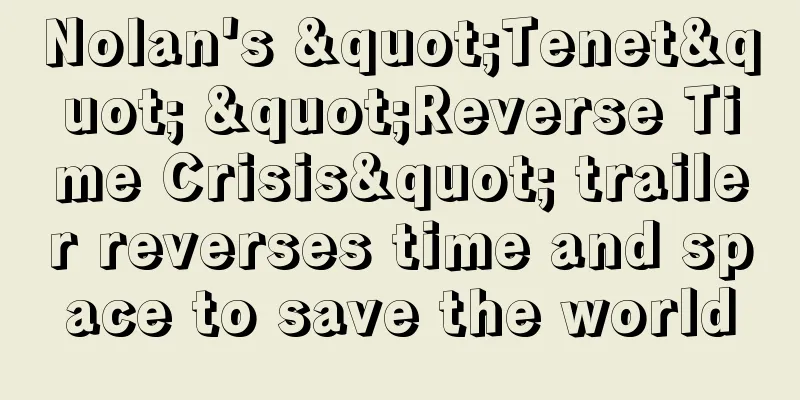 Nolan's "Tenet" "Reverse Time Crisis" trailer reverses time and space to save the world