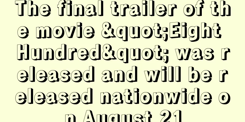 The final trailer of the movie "Eight Hundred" was released and will be released nationwide on August 21