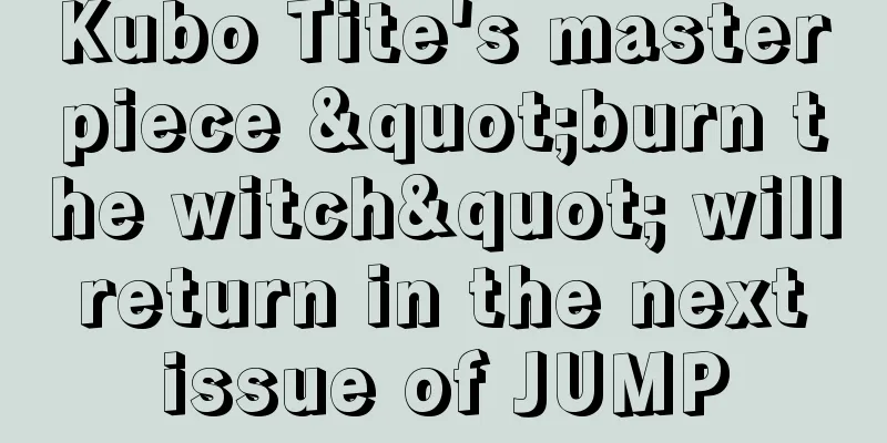 Kubo Tite's masterpiece "burn the witch" will return in the next issue of JUMP