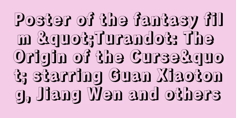 Poster of the fantasy film "Turandot: The Origin of the Curse" starring Guan Xiaotong, Jiang Wen and others