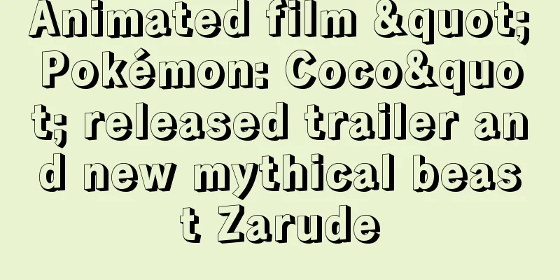 Animated film "Pokémon: Coco" released trailer and new mythical beast Zarude